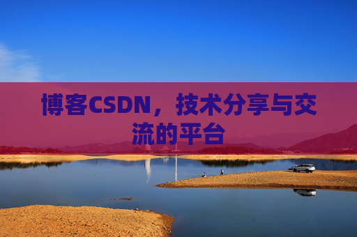 博客CSDN，技术分享与交流的平台